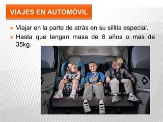  Viajar en la parte de atrás en su sillita especial.
 Hasta que tengan masa de 8 años o mas de
35kg.
 