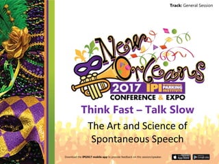 Download the IPI2017 mobile app to provide feedback on this session/speaker.
Track: General Session
Think Fast – Talk Slow
The Art and Science of
Spontaneous Speech
 