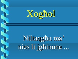 XogħolXogħol
Niltaqgħu ma’Niltaqgħu ma’
nies li jgħinuna ...nies li jgħinuna ...
 