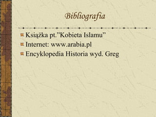 Bibliografia Książka pt.”Kobieta Islamu” Internet: www.arabia.pl Encyklopedia Historia wyd. Greg 