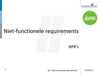 Niet-functionele requirements

                                         NFR’s




1                G6 - Niet-functionele requirements   3/12/2012
 