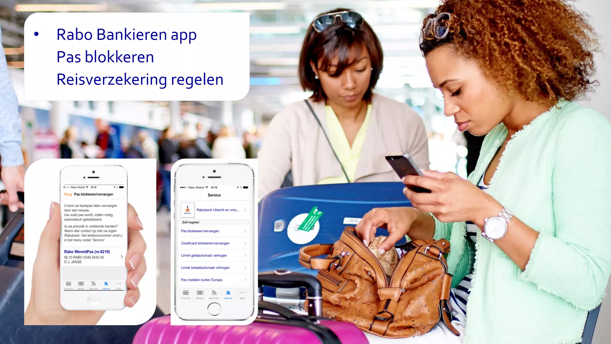 15
• Rabo Bankieren app
Pas blokkeren
Reisverzekering regelen
 