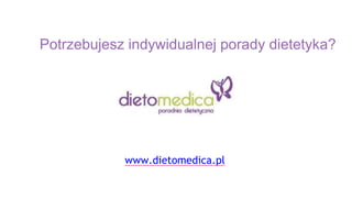 Potrzebujesz indywidualnej porady dietetyka?
www.dietomedica.pl
 