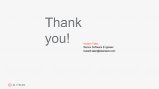Hubert Taler
Senior Software Engineer
hubert.taler@blstream.com
Thank
you!
 