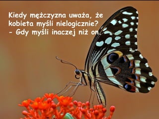 Kiedy mężczyzna uważa, że kobieta myśli nielogicznie? - Gdy myśli inaczej niż on. 