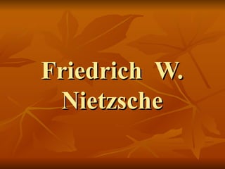 Friedrich  W. Nietzsche 