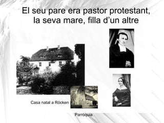 El seu pare era pastor protestant, la seva mare, filla d’un altre Casa natal a Röcken Parròquia 