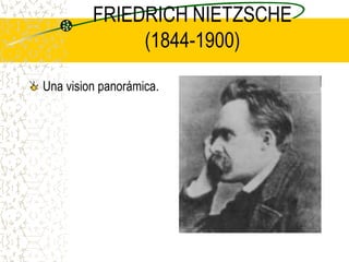 FRIEDRICH NIETZSCHE
              (1844-1900)

Una vision panorámica.
 