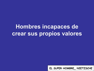 Hombres incapaces de crear sus propios valores EL   SUPER HOMBRE_ NIETZSCHE 