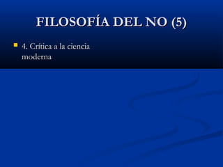 FILOSOFÍA DEL NO (5)
   4. Crítica a la ciencia
    moderna
 