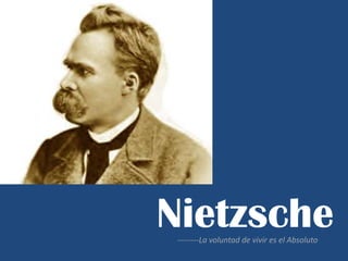 Nietzsche--------La voluntad de vivir es el Absoluto
 
