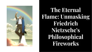 The Eternal
Flame: Unmasking
Friedrich
Nietzsche's
Philosophical
Fireworks
The Eternal
Flame: Unmasking
Friedrich
Nietzsche's
Philosophical
Fireworks
 