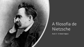 A filosofia de
Nietzsche
Aula 3 – O ideal trágico
 