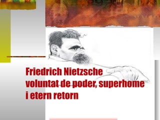 Friedrich Nietzsche  voluntat de poder, superhome i etern retorn  