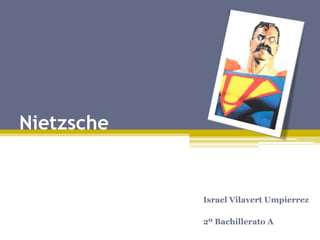 Nietzsche
Israel Vilavert Umpierrez
2º Bachillerato A
 