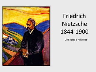 Friedrich Nietzsche 1844-1900 De Filòleg a Anticrist 