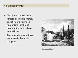 Als 14 anys ingressa en la famosa escola de Pforta, on rebrà una formació humanista excel·lent, dominant el llatí i el grec en sortir-ne. Augmenta la seva afició a la música i ell mateix composa. Nietzsche: joventut Escola de Pforta 
