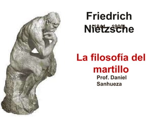 La filosofía del
martillo
(1844 – 1900)
Prof. Daniel
Sanhueza
 