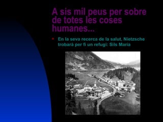 A sis mil peus per sobre de totes les coses humanes... En la seva recerca de la salut, Nietzsche trobarà per fi un refugi: Sils Maria 