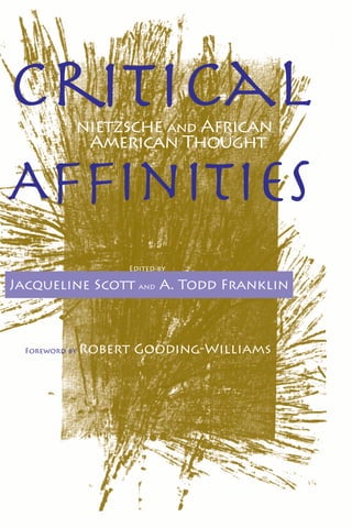 Criticalnietzsche and African
American Thought
Afﬁnities
Edited by
Jacqueline Scott and A. Todd Franklin
Foreword by Robert Gooding-Williams
 