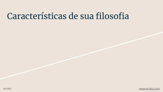 Características de sua ﬁlosoﬁa
ex-isto www.ex-isto.com
 