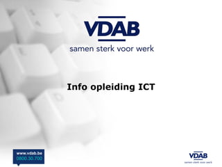 Info opleiding ICT




www.vdab.be
0800.30.700