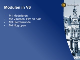 Modulen in V6 M1 Modelleren M2 Virussen: HIV en Aids M3 Sterrenkunde M4 Nog open 