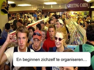 En beginnen zichzelf te organiseren… 