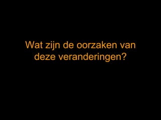 Wat zijn de oorzaken van deze veranderingen? 