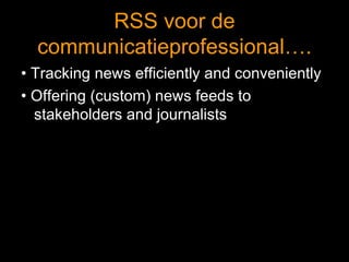 RSS voor de communicatieprofessional…. •  Tracking news efficiently and conveniently •  Offering (custom) news feeds to stakeholders and journalists 