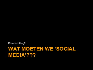 WAT MOETEN WE ‘SOCIAL MEDIA’??? Samenvatting! 