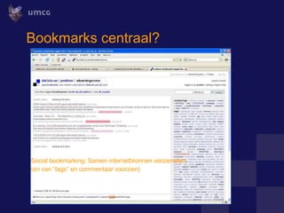 Bookmarks centraal? Social bookmarking: Samen internetbronnen verzamelen (en van “tags” en commentaar voorzien) 