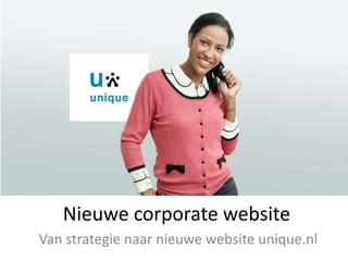 Nieuwe corporate website
Van strategie naar nieuwe website unique.nl
 