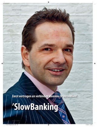 Interview




             Eerst vertragen en verbinden alvorens te versnellen!


             ’SlowBanking’
       28    nieuwe leiders


012033 Magazine NL.indd 28                                          17-02-12 14:35
 