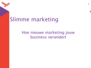 2




Slimme marketing

   Hoe nieuwe marketing jouw
       business verandert
 