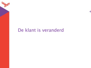 De klant is veranderd
 
