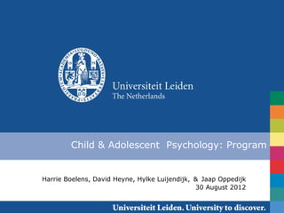 Child & Adolescent Psychology: Program


Harrie Boelens, David Heyne, Hylke Luijendijk, & Jaap Oppedijk
                                               30 August 2012
 