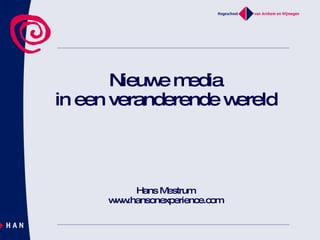 Nieuwe media in een veranderende wereld Hans Mestrum www.hansonexperience.com 