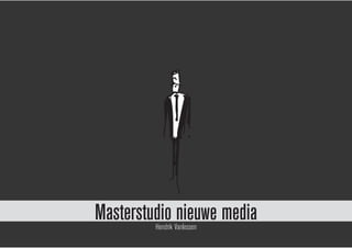 Masterstudio nieuwe media
         Hendrik Vanlessen
 