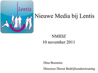 Nieuwe Media bij Lentis NMIDZ 10 november 2011 Dina Boonstra Directeur Dienst Bedrijfsondersteuning 