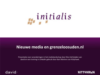 Nieuwe media en grenzeloosuden.nl Presentatie over veranderingen in het medialandschap door Nico Verheijden van david en een training in LinkedIn gebruik door Bart Martens van Kittyhawk. 