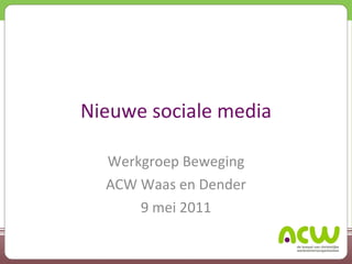 Nieuwe sociale media Werkgroep Beweging ACW Waas en Dender 9 mei 2011 