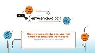 Nieuwe mogelijkheden van het
SURFnet Netwerk Dashboard
Migiel de Vos en Jelmer de Ronde
 