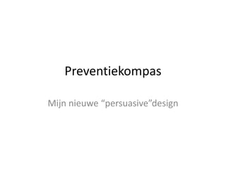 Preventiekompas

Mijn nieuwe “persuasive”design
 