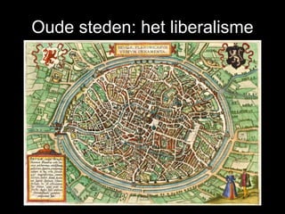 Oude steden: het liberalisme
 