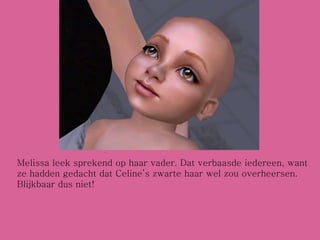 Melissa leek sprekend op haar vader. Dat verbaasde iedereen, want ze hadden gedacht dat Celine’s zwarte haar wel zou overheersen. Blijkbaar dus niet! 