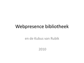 Webpresence bibliotheek en de Kubus van Rubik  2010 
