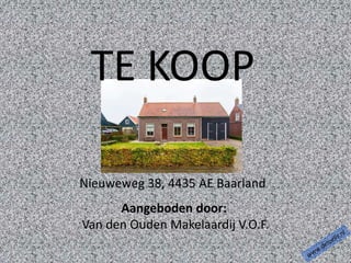 TE KOOP 
Nieuweweg 38, 4435 AE Baarland 
Aangeboden door: 
Van den Ouden Makelaardij V.O.F. 
 