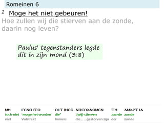 Romeinen 6
2 Moge het niet gebeuren!
Hoe zullen wij die stierven aan de zonde,
daarin nog leven?
Paulus' tegenstanders legde
dit in zijn mond (3:8)
 