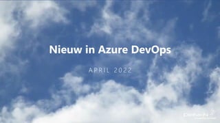 Nieuw in Azure DevOps
A P R I L 2 0 2 2
 